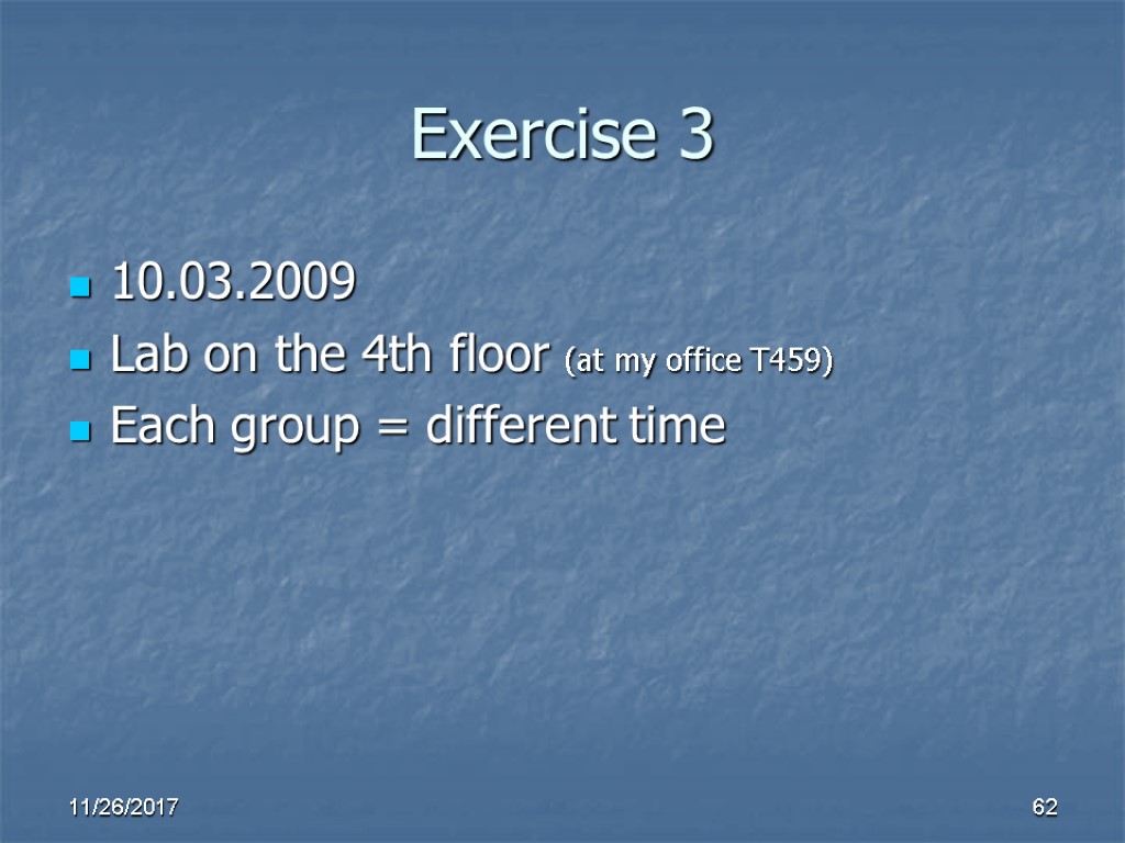 Exercise 3 10.03.2009 Lab on the 4th floor (at my office T459) Each group Exercise 3 10.03.2009 Lab on the 4th floor (at my office T459) Each group